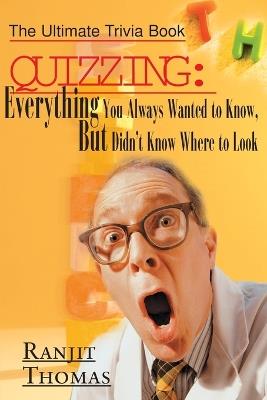 Quizzing: Everything You Always Wanted to Know, But Didn't Know Where to Look: The Ultimate Trivia Book - Ranjit Thomas - cover