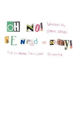 Oh No! We Need a Nanny!: The In-Home Childcare Dilemma - Carol Greco - cover