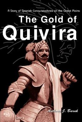 The Gold of Quivira: A Story of Spanish Conquistadores on the Great Plains - Anthony J Barak - cover