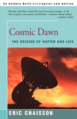 Cosmic Dawn: The Origins of Matter and Life - Eric J Chaisson - cover