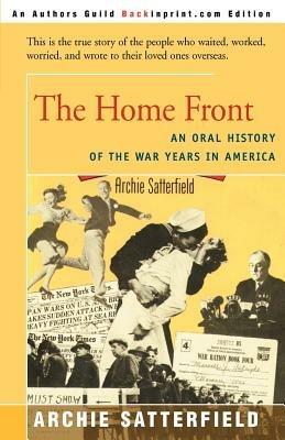 The Home Front: An Oral History of the War Years in America: 1941-45 - Archie Satterfield - cover