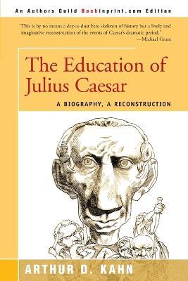 The Education of Julius Caesar: A Biography, a Reconstruction - Arthur D Kahn - cover