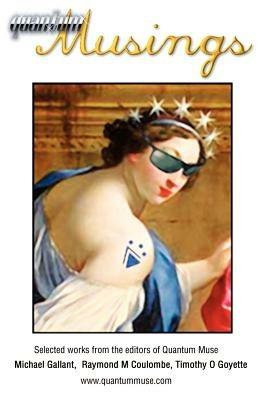 Quantum Musings: Selected Works from the Editors of Quantum Muse - Michael Gallant,Timothy O Goyette,Raymond M Coulombe - cover
