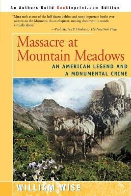 Massacre at Mountain Meadows: An American Legend and a Monumental Crime - William Wise - cover