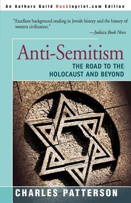 Anti-Semitism: The Road to the Holocaust and Beyond - Charles Patterson - cover