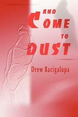 And Come to Dust - Drew Bacigalupa - cover