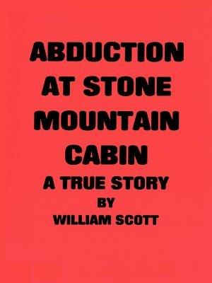Abduction at Stone Mountain Cabin - William Scott - cover
