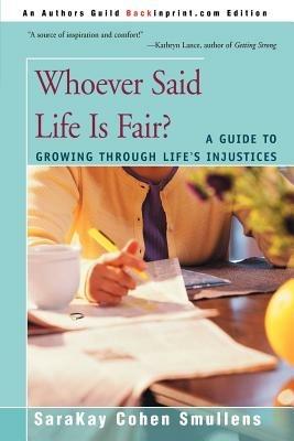 Whoever Said Life is Fair?: A Guide to Growing Through Life's Injustices - Sarakay Cohen Smullens - cover