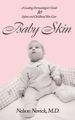 Baby Skin: A Leading Dermatologist's Guide to Infant and Childhood Skin Care - Nelson Novick - cover