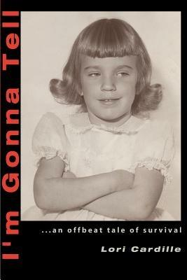 I'm Gonna Tell: ...an Offbeat Tale of Survival - Lori Cardille - cover