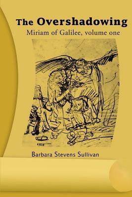 The Overshadowing: Miriam of Galiee, Volume One - Barbara Stevens Sullivan - cover
