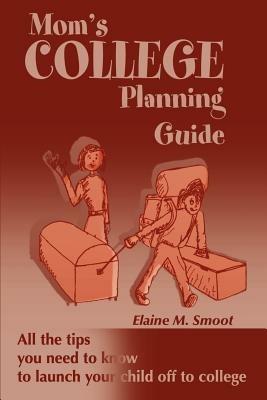 Mom's College Planning Guide: All the Tips You Need to Know to Launch Your Child Off to College - Elaine M Smoot - cover