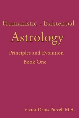 Humanistic-Existential Astrology: Principles and Evolution - Victor Denis Purcell - cover