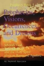 Prophecies, Visions, Occurrences, and Dreams: From Jehovah God, Jesus Christ, and the Holy Spirit Given to Raymond Aguilera (Prophecies 1176 Through 1508)