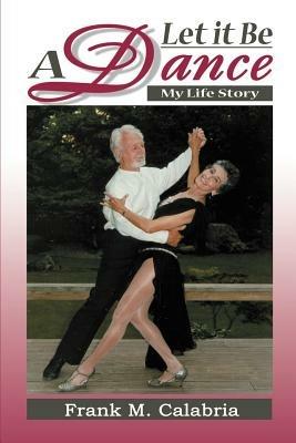 Let It Be a Dance: My Life Story - Frank M Calabria - cover
