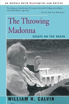 The Throwing Madonna: Essays on the Brain - William H Calvin - cover