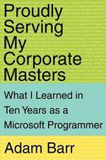 Proudly Serving My Corporate Masters: What I Learned in Ten Years as a Microsoft Programmer