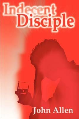Indecent Disciple - John Allen - cover