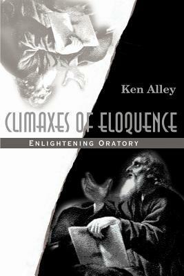 Climaxes of Eloquence: Enlightening Oratory - Ken Alley - cover