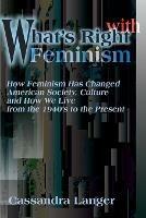 What's Right with Feminism: How Feminism Has Changed American Society, Culture, and How We Live from the 1940s to the Present