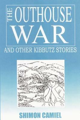 The Outhouse War and Other Kibbutz Stories - Shimon Camiel - cover