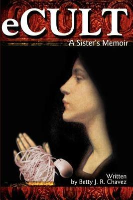 eCult: A Sister's Memoir - Betty J R Chavez - cover