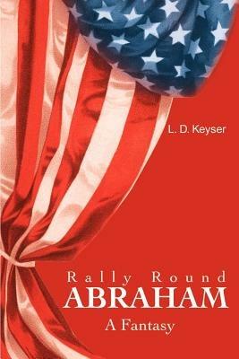 Rally Round Abraham: A Fantasy - L D Keyser - cover