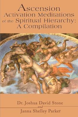 Ascension Activation Meditations of the Spiritual Hierarchy: A Compilation - Joshua David Stone,Janna Shelley Parker - cover