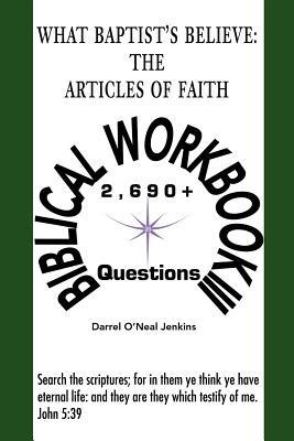 What Baptist's Believe: The Articles of Faith: Biblical Workbook III: 2690+ Questions - Darrel O'Neal Jenkins - cover