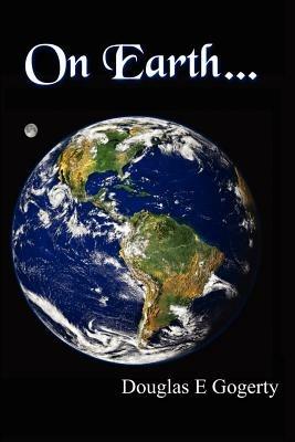 On Earth...: ...as It is in Heaven. - Douglas E Gogerty - cover