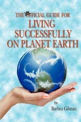 The Unofficial Guide for Living Successfully on Planet Earth - Barbra Gilman - cover