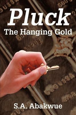 Pluck the Hanging Gold - S a Abakwue - cover