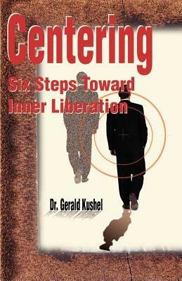 Centering: Six Steps Toward Inner Liberation - Gerald Kushel - cover