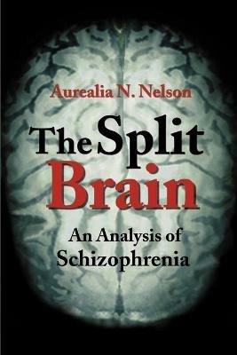 The Split Brain: An Analysis of Schizophrenia - Aurealia Nelson - cover