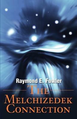The Melchizedek Connection - Raymond E Fowler - cover