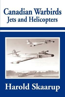 Canadian Warbirds Jets and Helicopters - Harold a Skaarup - cover
