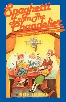 Spaghetti from the Chandelier: And Other Humorous Adventures of a Minister's Family - Ruth Truman - cover