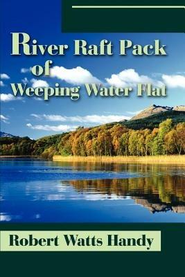River Raft Pack of Weeping Water Flat - Robert Watts Handy - cover