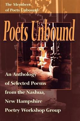 Poets Unbound: An Anthology of Selected Poems from the Nashua, New Hampshire Poetry Workshop Group - Members of Poets Unbound - cover