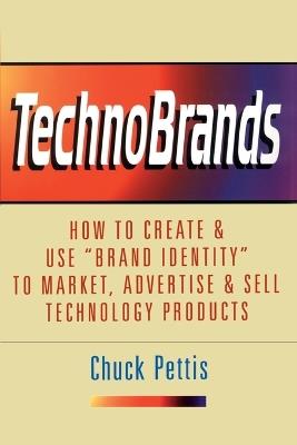 TechnoBrands: How to Create & Use "Brand Identity" to Market, Advertise & Sell Technology Products - Chuck Pettis - cover