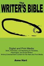 The Writer's Bible: Digital and Print Media: Skills, Promotion, and Marketing for Novelists, Playwrights, and Script Writers. Writing Entertainment Content for the New and Print Media