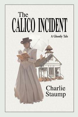 The Calico Incident: A Ghostly Tale - Charlie Staump - cover