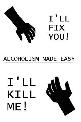 I'll Fix You! I'll Kill Me!: Alcoholism Made Easy - Donald Dickson - cover