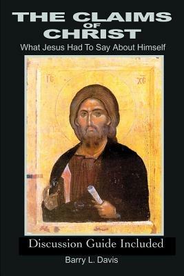 The Claims of Christ: What Jesus Had to Say about Himself - Barry L Davis - cover