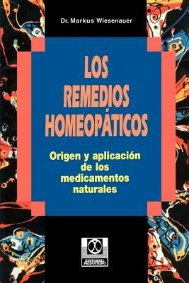 Los Remedios Homeopaticos Origen y Aplicacion de los Medicamentos Naturales - Markus Wiesenauer - cover