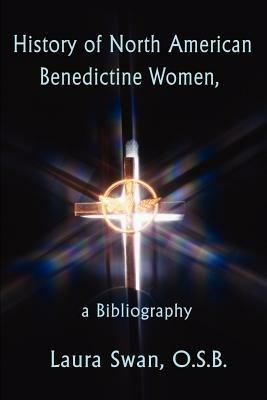 History of North American Benedictine Women,: A Bibliography - Laura Swan - cover