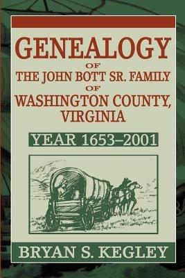 Genealogy of the John Bott Sr. Family of Washington County, Virginia: Year 1653-2001 - Bryan S Kegley - cover