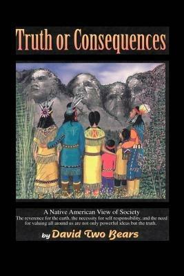 Truth or Consequences: A Native American View of Society - David Two Bears - cover
