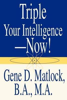 Triple Your Intelligence--Now! - Gene D Matlock - cover