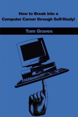 How to Break Into a Computer Career Through Self-Study! - Tom Graves - cover